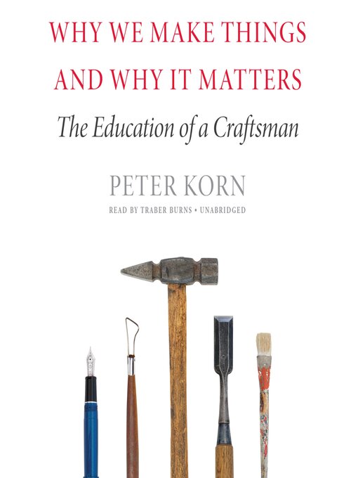 Title details for Why We Make Things and Why It Matters by Peter Korn - Available